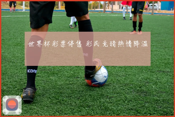 世界杯彩票停售 彩民竞猜热情降温