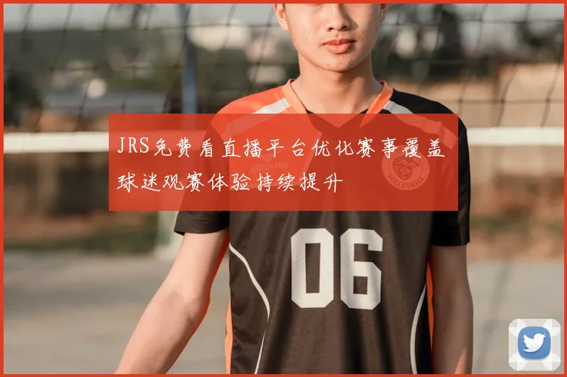 JRS免费看直播平台优化赛事覆盖 球迷观赛体验持续提升