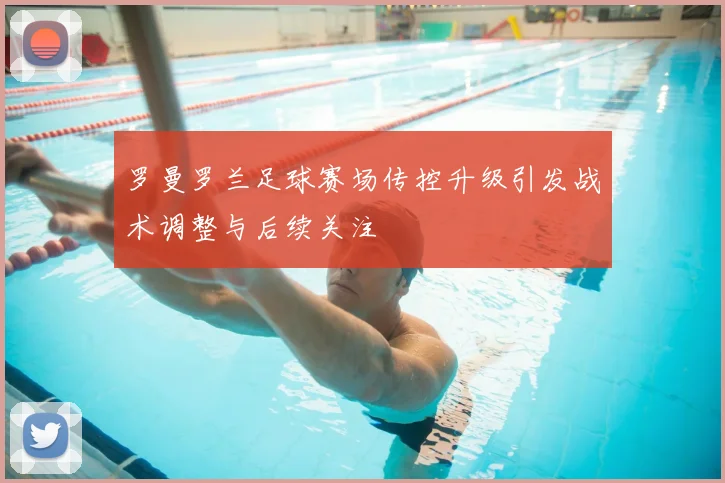罗曼罗兰足球赛场传控升级引发战术调整与后续关注
