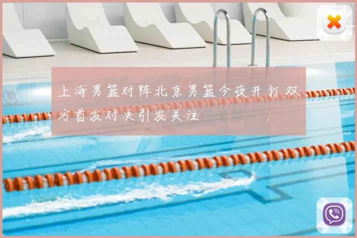 上海男篮对阵北京男篮今夜开打 双方首发对决引发关注